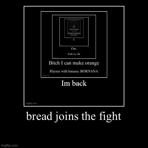 bread joins the fight | | image tagged in funny,demotivationals | made w/ Imgflip demotivational maker