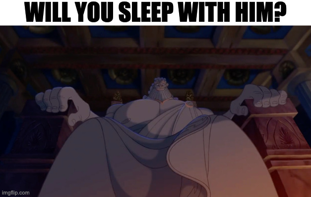 WILL YOU SLEEP WITH HIM? | image tagged in memes,meme,funny,fun,disney,zeus | made w/ Imgflip meme maker