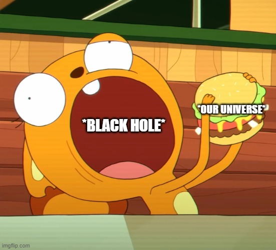 HUNGEE SQUIRREL UNIVERSE MEME | *OUR UNIVERSE*; *BLACK HOLE* | image tagged in hungee sqirrel meme | made w/ Imgflip meme maker