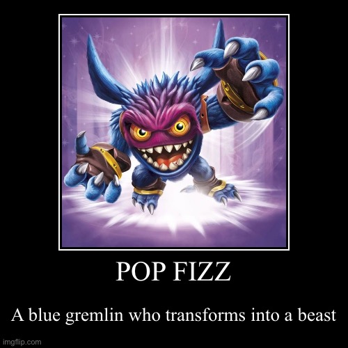 Pop Fizz basically | POP FIZZ | A blue gremlin who transforms into a beast | image tagged in funny,demotivationals,gremlin,skylanders | made w/ Imgflip demotivational maker