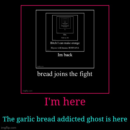 I'm here | The garlic bread addicted ghost is here | image tagged in funny,demotivationals | made w/ Imgflip demotivational maker