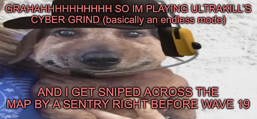 *wave 20, it was on wave 19 | GRAHAHHHHHHHHHH SO IM PLAYING ULTRAKILL’S CYBER GRIND (basically an endless mode); AND I GET SNIPED ACROSS THE MAP BY A SENTRY RIGHT BEFORE WAVE 19 | image tagged in chucklenuts | made w/ Imgflip meme maker