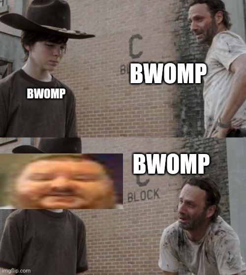 Gearworm | BWOMP; BWOMP; BWOMP | image tagged in memes,rick and carl | made w/ Imgflip meme maker