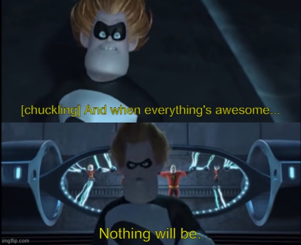 I'm tired listening to that song from The LEGO movie... | [chuckling] And when everything's awesome... Nothing will be. | image tagged in when everyone's super,lego,song,lego movie,the lego movie,the incredibles | made w/ Imgflip meme maker