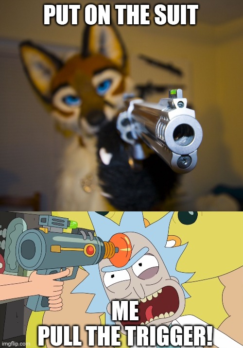 PUT ON THE SUIT; ME
PULL THE TRIGGER! | image tagged in furry with gun,pull the trigger | made w/ Imgflip meme maker