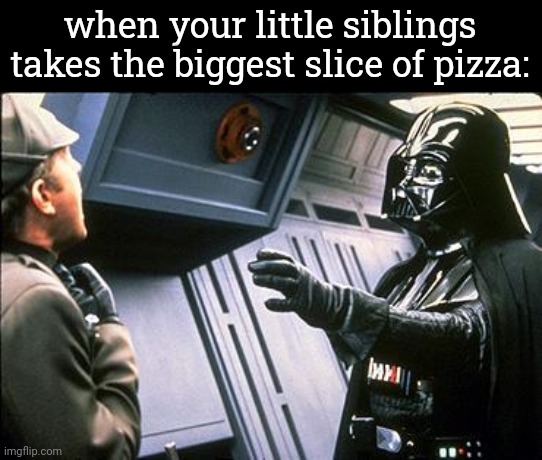Give it back!!! | when your little siblings takes the biggest slice of pizza: | image tagged in star wars choke,just beat the devil out of it,funny,memes,pizza | made w/ Imgflip meme maker