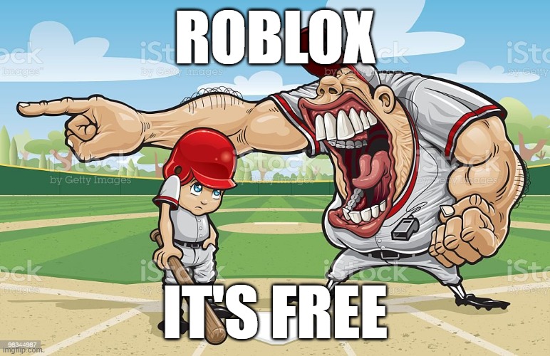 ROBLOX: IT'S FREEEEEEEEE | ROBLOX; IT'S FREE | image tagged in baseball coach yelling at kid,roblox,memes,funny,gaming,advertisement | made w/ Imgflip meme maker