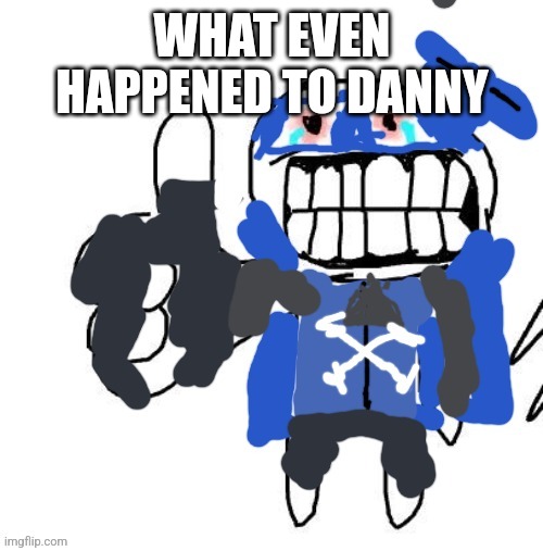 Suffering | WHAT EVEN HAPPENED TO DANNY | image tagged in suffering | made w/ Imgflip meme maker