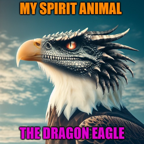 my spirit animal | MY SPIRIT ANIMAL; THE DRAGON EAGLE | image tagged in dragon eagle,kewlew | made w/ Imgflip meme maker