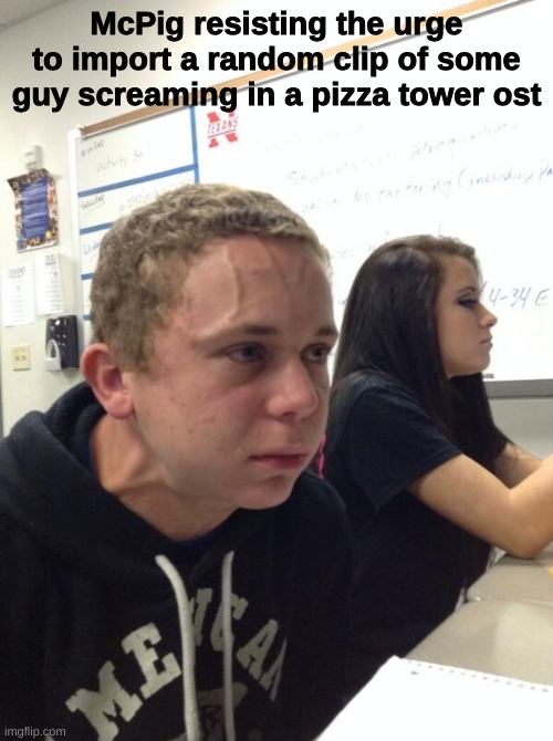 McPig doing this for some reason | McPig resisting the urge to import a random clip of some guy screaming in a pizza tower ost | image tagged in pizza tower,video game ost | made w/ Imgflip meme maker
