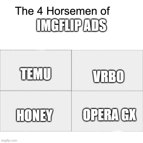 Four horsemen | IMGFLIP ADS; TEMU; VRBO; OPERA GX; HONEY | image tagged in four horsemen | made w/ Imgflip meme maker