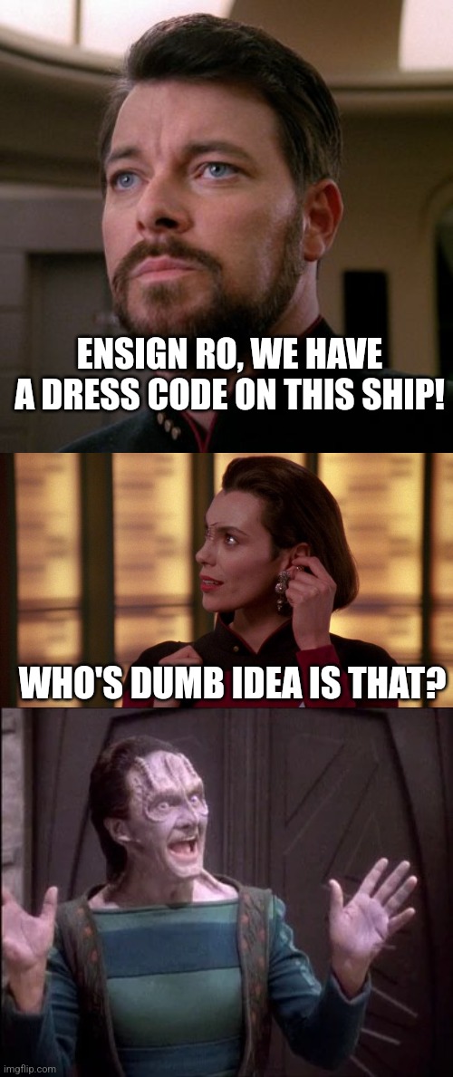 Cardassionista | ENSIGN RO, WE HAVE A DRESS CODE ON THIS SHIP! WHO'S DUMB IDEA IS THAT? | image tagged in outstanding riker,elim garak | made w/ Imgflip meme maker