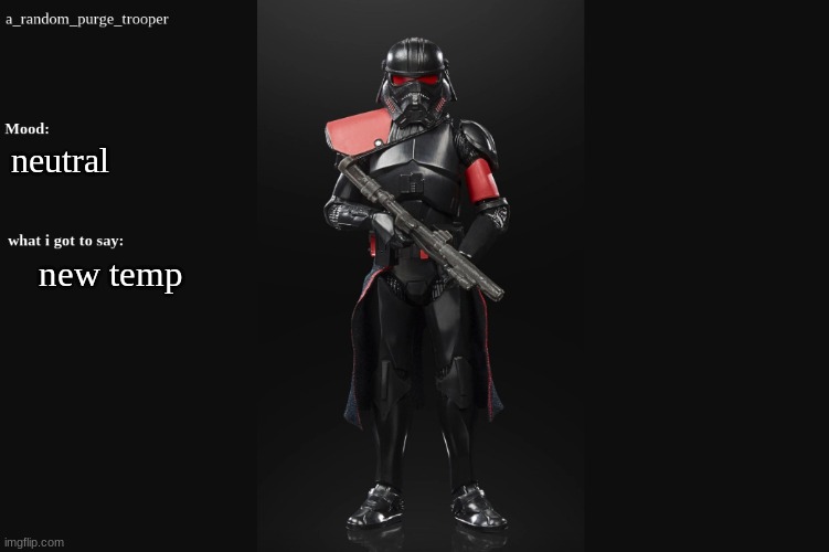 a_random_purge_trooper temp | neutral; new temp | image tagged in a_random_purge_trooper temp | made w/ Imgflip meme maker