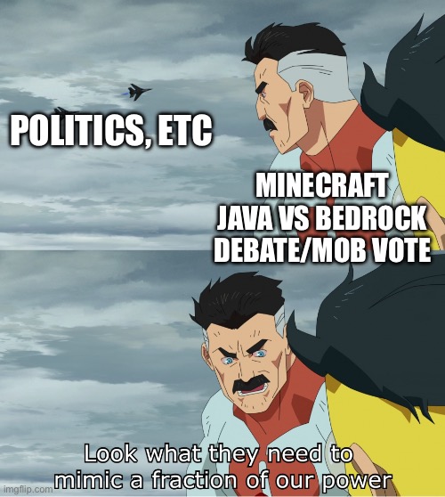 Look What They Need To Mimic A Fraction Of Our Power | POLITICS, ETC; MINECRAFT JAVA VS BEDROCK DEBATE/MOB VOTE | image tagged in look what they need to mimic a fraction of our power | made w/ Imgflip meme maker