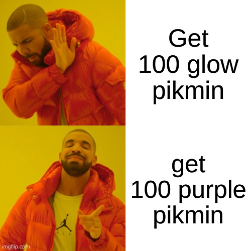 Drake Hotline Bling Meme | Get 100 glow pikmin; get 100 purple pikmin | image tagged in memes,drake hotline bling | made w/ Imgflip meme maker