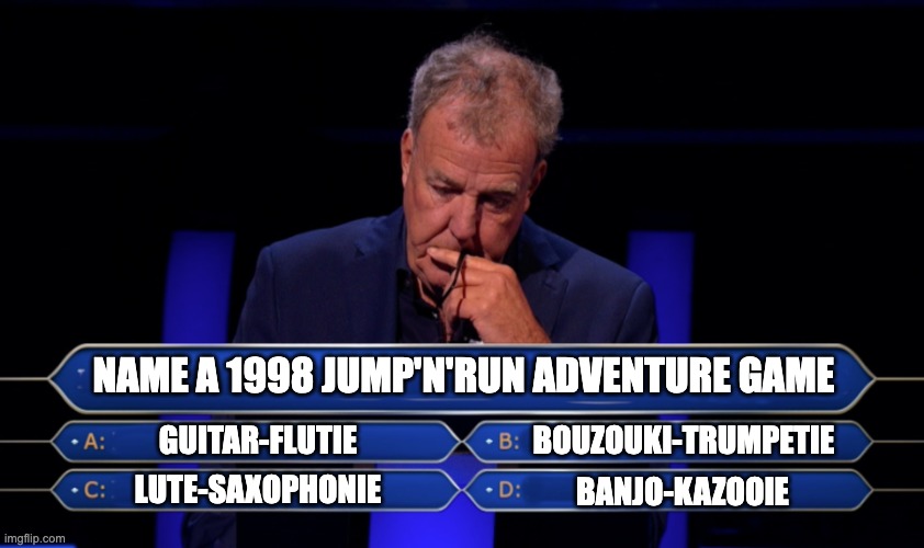 Banjo-Kazooie Who Wants to Be a Millionaire | NAME A 1998 JUMP'N'RUN ADVENTURE GAME; GUITAR-FLUTIE; BOUZOUKI-TRUMPETIE; LUTE-SAXOPHONIE; BANJO-KAZOOIE | image tagged in jeremy clarkson who wants to be a millionaire,banjo-kazooie | made w/ Imgflip meme maker