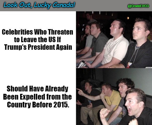 Look Out, Lucky Canada! | Look Out, Lucky Canada! @OzwinEVCG | image tagged in worthless celebrities,reaction guys,trump derangement syndrome,shotgun your televion,attention seekers,boycott hollywood | made w/ Imgflip meme maker