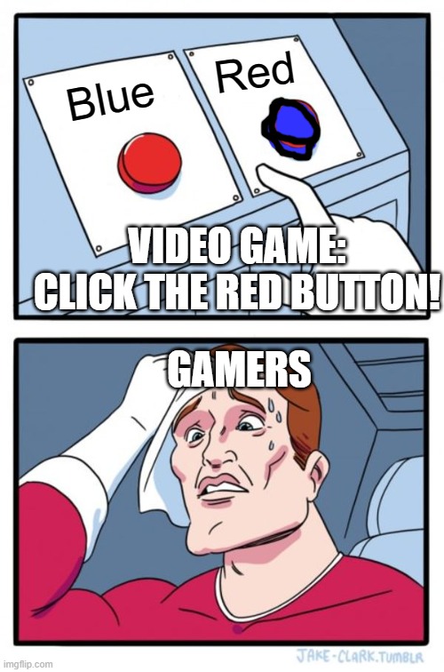 Two Buttons Meme | Red; Blue; VIDEO GAME: CLICK THE RED BUTTON! GAMERS | image tagged in memes,two buttons | made w/ Imgflip meme maker