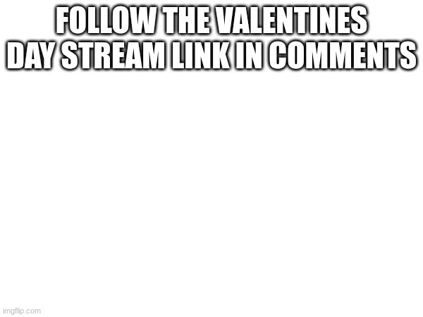 memez | FOLLOW THE VALENTINES DAY STREAM LINK IN COMMENTS | image tagged in lol,meme,memer,valentine's day | made w/ Imgflip meme maker