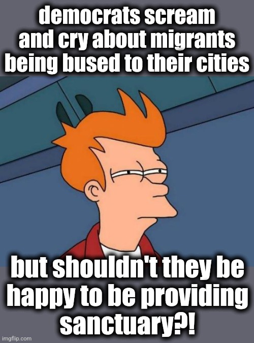 But they said... | democrats scream and cry about migrants being bused to their cities; but shouldn't they be
happy to be providing
sanctuary?! | image tagged in memes,washing machine,global warming,climate change,democrats,appliances | made w/ Imgflip meme maker