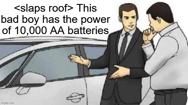 Tesla Cybertruck | <slaps roof> This bad boy has the power of 10,000 AA batteries | image tagged in memes,car salesman slaps roof of car,cybertruck,tesla truck,tesla | made w/ Imgflip meme maker