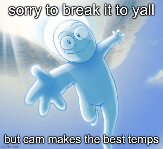 angel | sorry to break it to yall; but cam makes the best temps | image tagged in angel | made w/ Imgflip meme maker