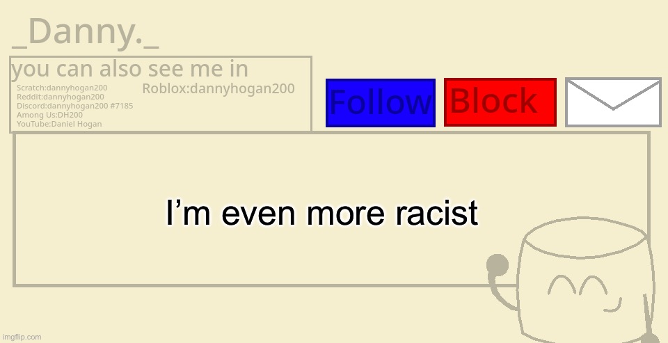 _Danny._ announcement template | I’m even more racist | image tagged in _danny _ announcement template | made w/ Imgflip meme maker