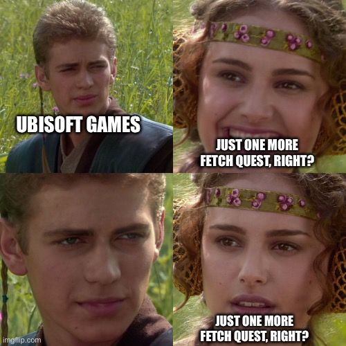 Anakin Padme 4 Panel | UBISOFT GAMES; JUST ONE MORE FETCH QUEST, RIGHT? JUST ONE MORE FETCH QUEST, RIGHT? | image tagged in anakin padme 4 panel | made w/ Imgflip meme maker