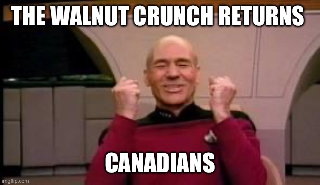 Tim Hortons Donuts Canada | THE WALNUT CRUNCH RETURNS; CANADIANS | image tagged in happy picard | made w/ Imgflip meme maker