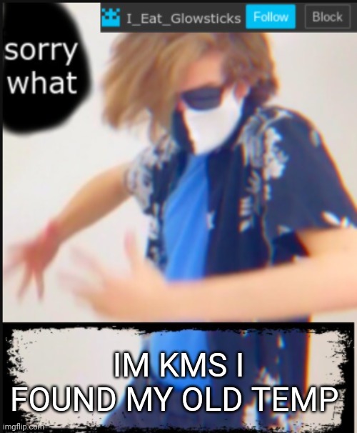 ACTUALLY KMS!!! | IM KMS I FOUND MY OLD TEMP | image tagged in i_eat_glowsticks announcement template | made w/ Imgflip meme maker