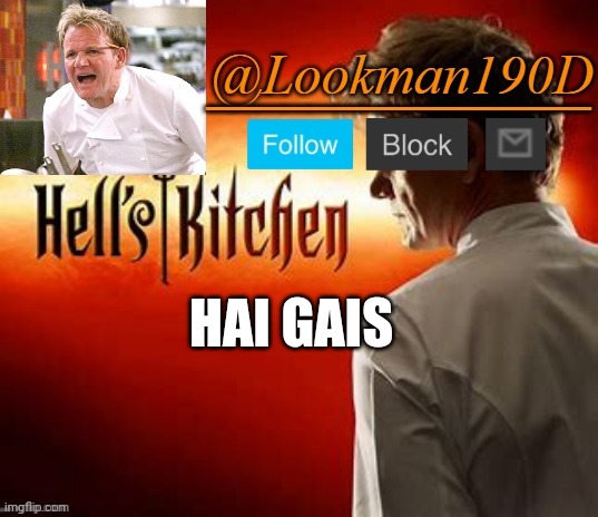 Lookman190D Hell’s Kitchen announcement template by Uno_Official | HAI GAIS | image tagged in lookman190d hell s kitchen announcement template by uno_official | made w/ Imgflip meme maker