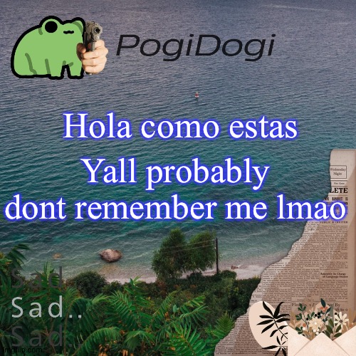 PogiDogi | Hola como estas; Yall probably dont remember me lmao | image tagged in pogidogi | made w/ Imgflip meme maker