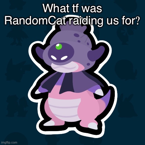 boi | What tf was RandomCat raiding us for? | image tagged in boi | made w/ Imgflip meme maker