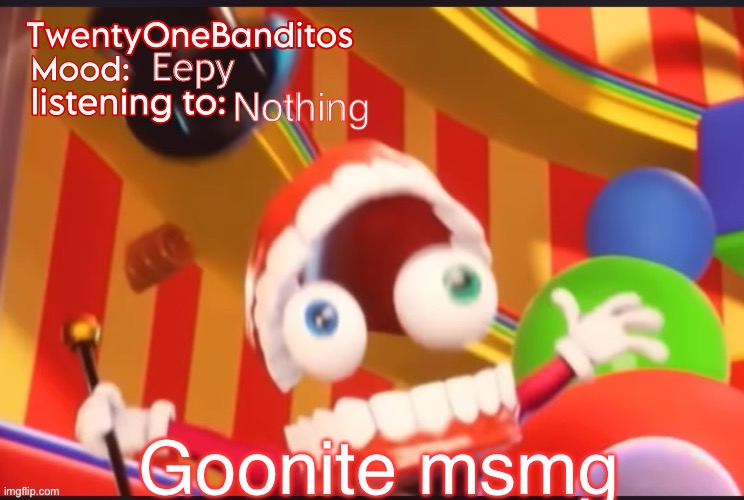 Sleep well everyone | Eepy; Nothing; Goonite msmg | image tagged in caine t1b ann temp | made w/ Imgflip meme maker