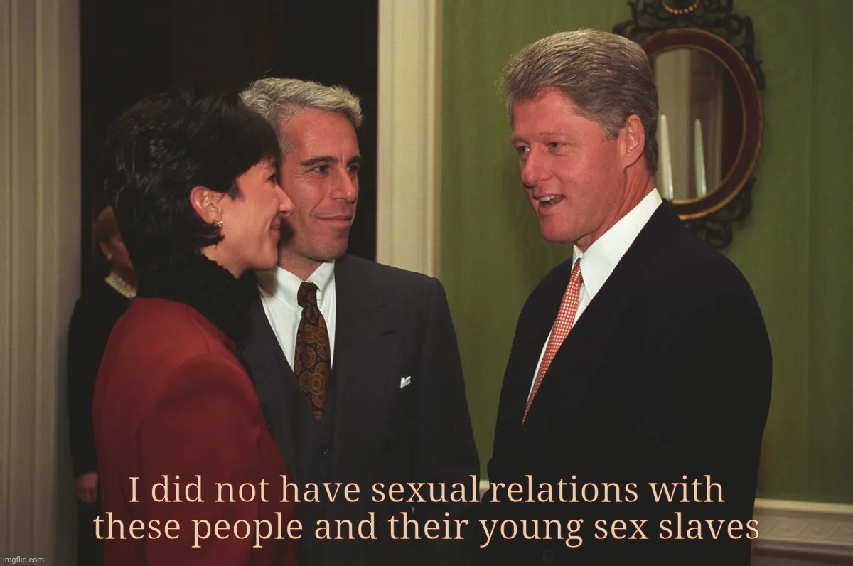 clinton with ep | I did not have sexual relations with these people and their young sex slaves | image tagged in clinton with ep | made w/ Imgflip meme maker