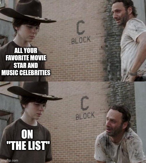 All of them. | ALL YOUR FAVORITE MOVIE STAR AND MUSIC CELEBRITIES; ON 
"THE LIST" | image tagged in memes,rick and carl | made w/ Imgflip meme maker