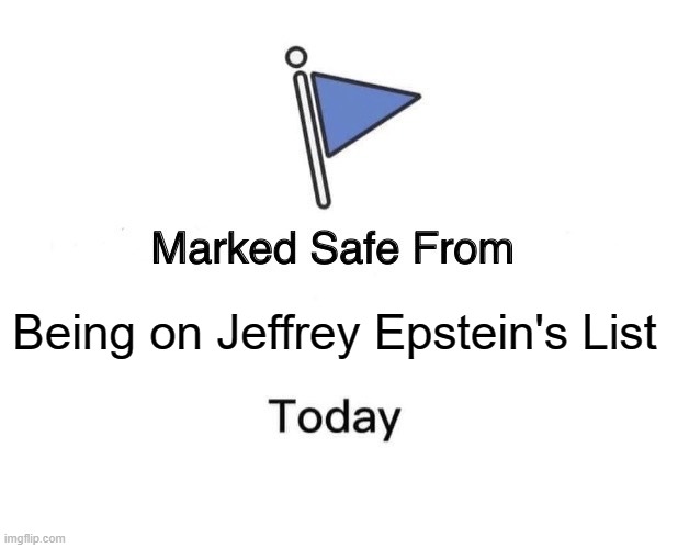 Marked Safe From Meme | Being on Jeffrey Epstein's List | image tagged in memes,marked safe from | made w/ Imgflip meme maker