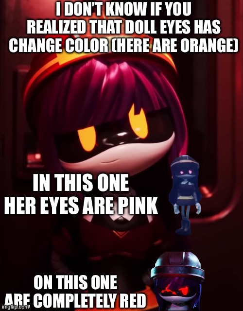So doll can change the color of her eyes or is just an animating mistake? | I DON’T KNOW IF YOU REALIZED THAT DOLL EYES HAS CHANGE COLOR (HERE ARE ORANGE); IN THIS ONE HER EYES ARE PINK; ON THIS ONE ARE COMPLETELY RED | image tagged in doll looking innocent,doll,murder drones | made w/ Imgflip meme maker