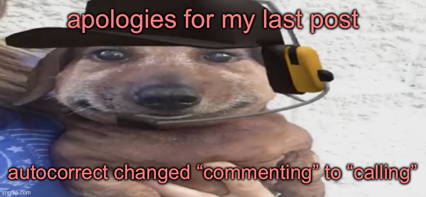 chucklenuts | apologies for my last post; autocorrect changed “commenting” to “calling” | image tagged in chucklenuts | made w/ Imgflip meme maker