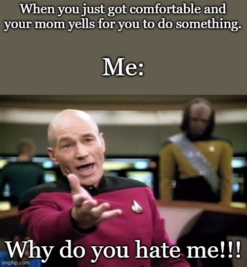 She knows I just got comfortable. I know it | When you just got comfortable and your mom yells for you to do something. Me:; Why do you hate me!!! | image tagged in startrek,funny,memes,funny memes,meme,relatable | made w/ Imgflip meme maker
