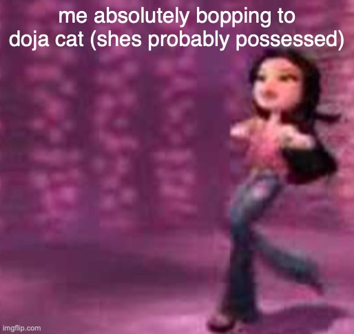 me absolutely bopping to doja cat (shes probably possessed) | made w/ Imgflip meme maker