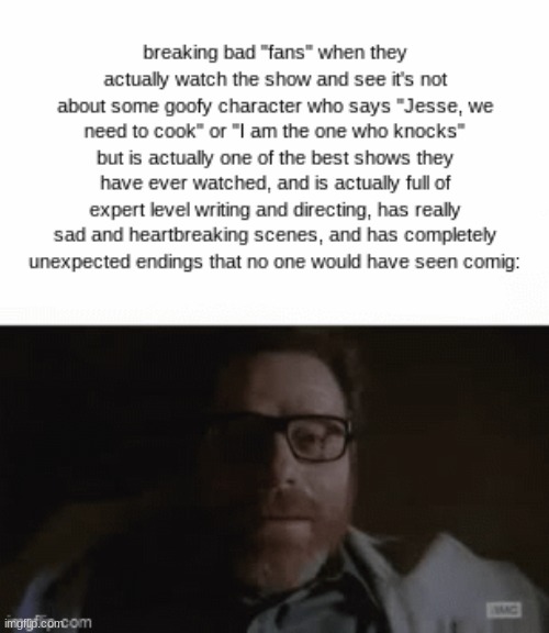 just finished watching breaking bad for the 2nd time and i love it even more than the first | made w/ Imgflip meme maker