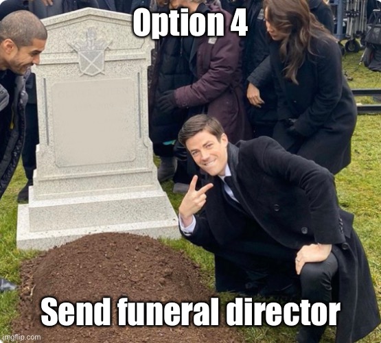 Rest In Peace | Option 4 Send funeral director | image tagged in rest in peace | made w/ Imgflip meme maker