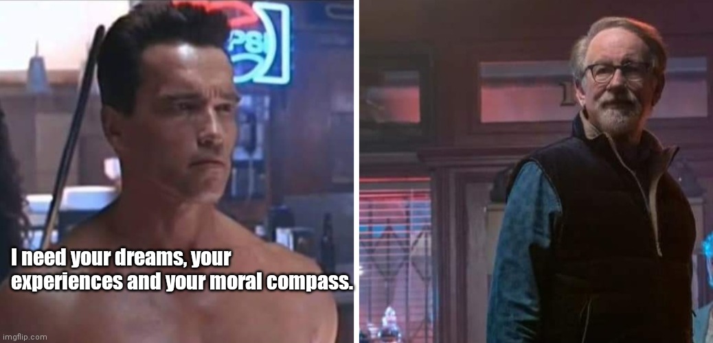 T2 VS SS | I need your dreams, your experiences and your moral compass. | image tagged in funny | made w/ Imgflip meme maker