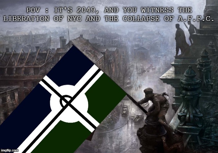 .(Still Rules In the Comments lol) | POV : IT'S 2049, AND YOU WITNESS THE LIBERATION OF NYC AND THE COLLAPSE OF A.F.F.C. | image tagged in eroican/pro-fandom war-flag on reichstag,pro-fandom,army,war | made w/ Imgflip meme maker