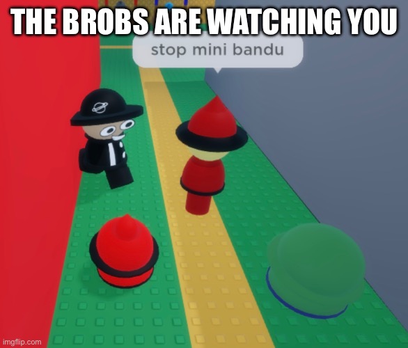 Watch out for Brobs! | THE BROBS ARE WATCHING YOU | image tagged in brobgonal,watch out,dave and bambi,expunged,bamb | made w/ Imgflip meme maker