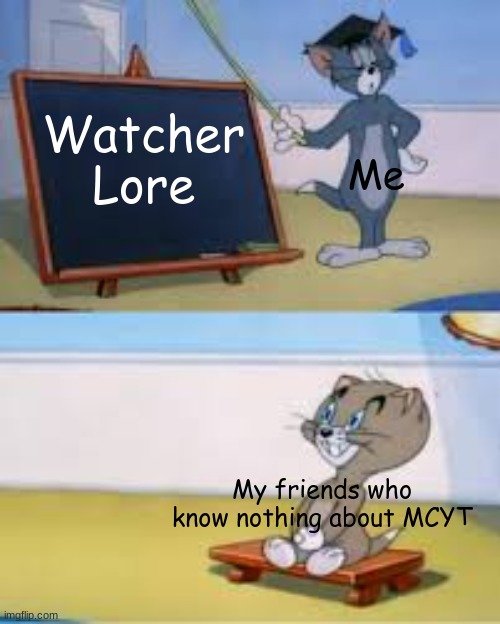 ALWAYS WATCHING | Watcher
Lore; Me; My friends who know nothing about MCYT | image tagged in teaching,watchers,hermitcraft,evo,evo smp,evolution smp | made w/ Imgflip meme maker