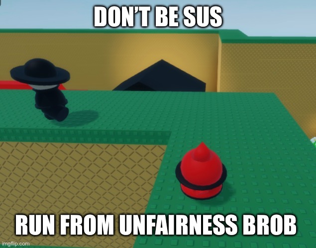 Don’t be sus | DON’T BE SUS; RUN FROM UNFAIRNESS BROB | image tagged in dont,run for your life,bamb,brobgonal,dave and bambi | made w/ Imgflip meme maker