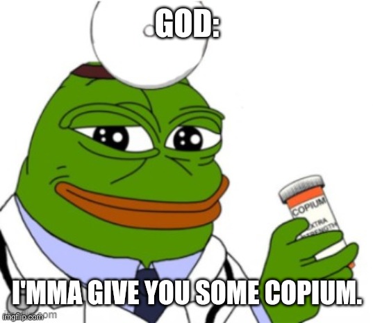 Go ahead and spam my inbox with hate. I dare you. I'll just laugh at them. | GOD: I'MMA GIVE YOU SOME COPIUM. | image tagged in dr pepe prescribing copium | made w/ Imgflip meme maker