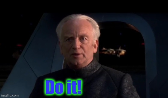 Palpatine Do it | Do it! | image tagged in palpatine do it | made w/ Imgflip meme maker